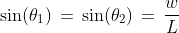 \sin(\theta_1)\,=\,\sin(\theta_2)\,=\,\frac{w}{L}