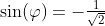 \sin(\varphi)=-\tfrac{1}{\sqrt{2}}