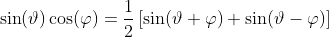 \sin(\vartheta)\cos(\varphi)=\frac{1}{2}\left[\sin(\vartheta+\varphi)+\sin(\vartheta-\varphi)\right]