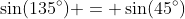 \sin(135^\circ) = \sin(45^\circ)
