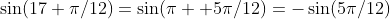 \sin(17 \pi/12)=\sin(\pi +5\pi/12)=-\sin(5\pi/12)