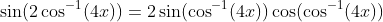 \sin(2\cos^{-1}(4x))=2\sin(\cos^{-1}(4x))\cos(\cos^{-1}(4x))