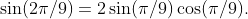 \sin(2\pi/9)=2\sin(\pi/9)\cos(\pi/9).