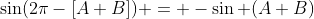 \sin(2\pi-[A+B]) = -\sin (A+B)