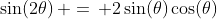 \sin(2\theta)\, =\, 2\sin(\theta)\cos(\theta)
