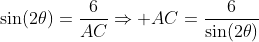 \sin(2\theta)=\frac{6}{AC}\Rightarrow AC=\frac{6}{\sin(2\theta)}