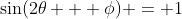 \sin(2\theta + \phi) = 1