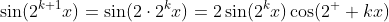 \sin(2^{k+1}x)=\sin(2\cdot2^kx)=2\sin(2^kx)\cos(2^  kx)
