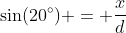 \sin(20^\circ) = \dfrac{x}{d}
