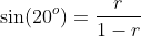 \sin(20^o)=\frac{r}{1-r}