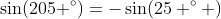 \sin(205 ^{\circ})=-\sin(25 ^{\circ} )