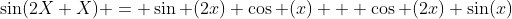\sin(2X+X) = \sin (2x) \cos (x) + \cos (2x) \sin(x)