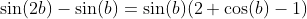 \sin(2b)-\sin(b)=\sin(b)(2 \cos(b)-1)
