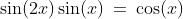 \sin(2x)\sin(x)\:=\:\cos(x)