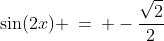 \sin(2x) \:=\: -\dfrac{\sqrt{2}}{2}