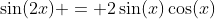 \sin(2x) = 2\sin(x)\cos(x)