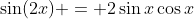 \sin(2x) = 2\sin{x}\cos{x}