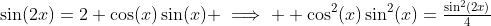 \sin(2x)=2 \cos(x)\sin(x) \implies  \cos^2(x)\sin^2(x)=\tfrac{\sin^2(2x)}{4}