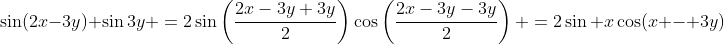 \sin(2x-3y)+\sin3y \:=\:2\sin\left(\frac{2x-3y+3y}{2}\right)\cos\left(\frac{2x-3y-3y}{2}\right) \:=\:2\sin x\cos(x - 3y)
