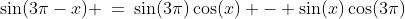 \sin(3\pi-x) \:=\:\sin(3\pi)\cos(x) - \sin(x)\cos(3\pi)