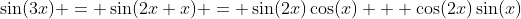 \sin(3x) = \sin(2x+x) = \sin(2x)\cos(x) + \cos(2x)\sin(x)