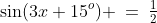 \sin(3x+15^o) \:=\:\tfrac{1}{2}