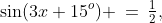 \sin(3x+15^o) \:=\:\tfrac{1}{2},\;\text{ for }0^o \leq x \leq 180^o