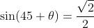 \sin(45+\theta)=\frac{\sqrt{2}}{2}