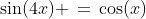 \sin(4x) \,=\,\cos(x)