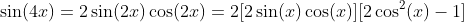 \sin(4x)=2\sin(2x)\cos(2x)=2[2\sin(x)\cos(x)][2\cos^2(x)-1]