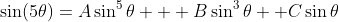 \sin(5\theta)=A\sin^{5}\theta + B\sin^{3}\theta+ C\sin\theta