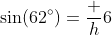 \sin(62^\circ)=\frac h6