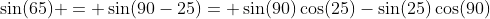 \sin(65) = \sin(90-25)= \sin(90)\cos(25)-\sin(25)\cos(90)