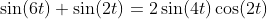 \sin(6t)+\sin(2t)=2\sin(4t)\cos(2t)