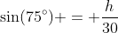 \sin(75^{\circ}) = \frac{h}{30}