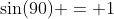 \sin(90) = 1