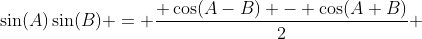 \sin(A)\sin(B) = \frac{ \cos(A-B) - \cos(A+B)}{2} 
