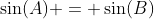 \sin(A) = \sin(B)