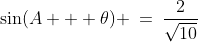 \sin(A + \theta) \:=\:\frac{2}{\sqrt{10}}
