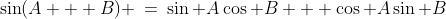 \sin(A + B) \:=\:\sin A\cos B + \cos A\sin B