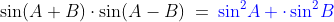 1)\;\;\sin(A+B)\cdot\sin(A-B)\:=\:{\color{blue}\sin^2\!A \cdot\sin^2\!B}