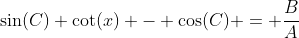 \sin(C) \cot(x) - \cos(C) = \dfrac{B}{A}