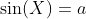 \sin(X)=a