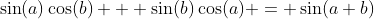 \sin(a)\cos(b) + \sin(b)\cos(a) = \sin(a+b)