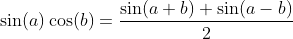 \sin(a)\cos(b)=\frac{\sin(a+b)+\sin(a-b)}{2}