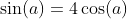 \sin(a)=4\cos(a)