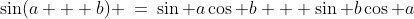 (1)\;\sin(a + b) \:=\:\sin a\cos b + \sin b\cos a