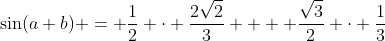\sin(a+b) = \frac{1}{2} \cdot \frac{2\sqrt{2}}{3} +  \frac{\sqrt{3}}{2} \cdot \frac{1}{3}