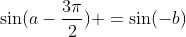 \sin(a-\frac{3\pi}{2}) =\sin(-b)