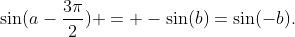 \sin(a-\frac{3\pi}{2}) = -\sin(b)=\sin(-b).